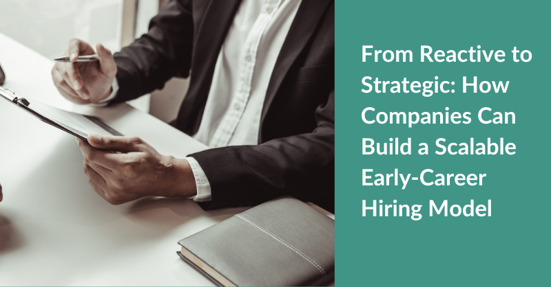 From Reactive to Strategic: How Companies Can Build a Scalable Early-Career Hiring Model