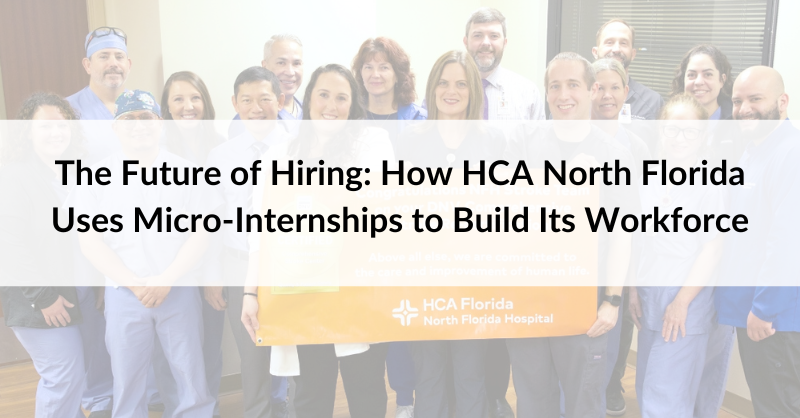 The Future of Hiring: How HCA North Florida Uses Micro-Internships to Build Its Workforce