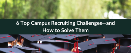 6 Top Campus Recruiting Challenges—and How to Solve Them-1